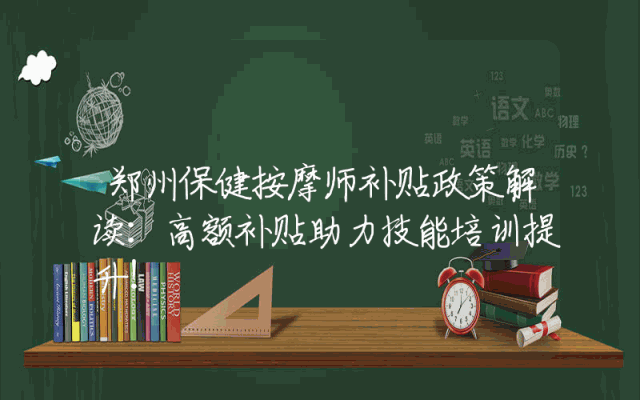 郑州保健按摩师补贴政策解读：高额补贴助力技能培训提升！