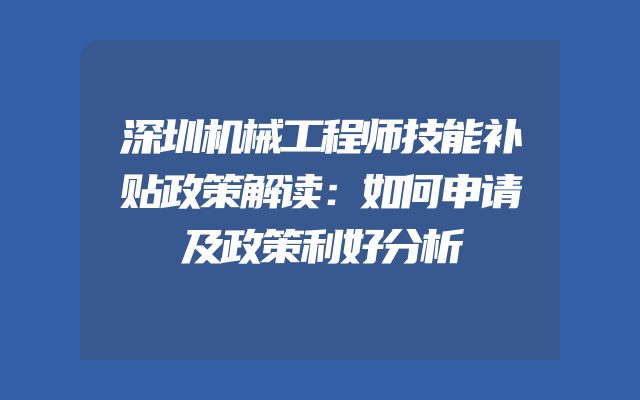 深圳机械工程师技能补贴政策解读：如何申请及政策利好分析