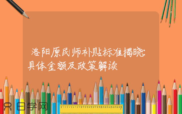 洛阳原民师补贴标准揭晓：具体金额及政策解读