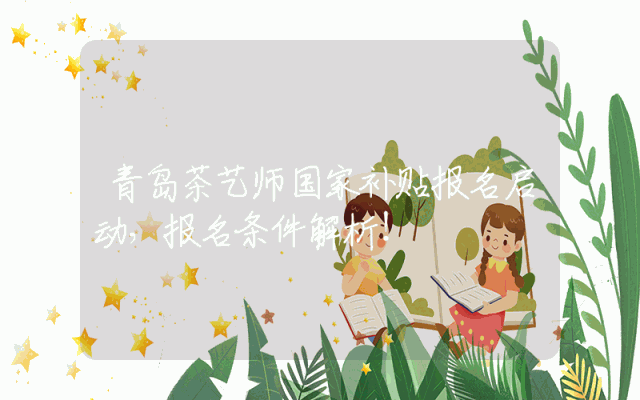 青岛茶艺师国家补贴报名启动，报名条件解析！