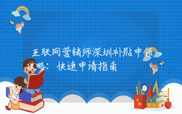 互联网营销师深圳补贴申领攻略：快速申请指南