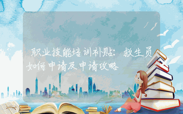 职业技能培训补贴：救生员如何申请及申请攻略