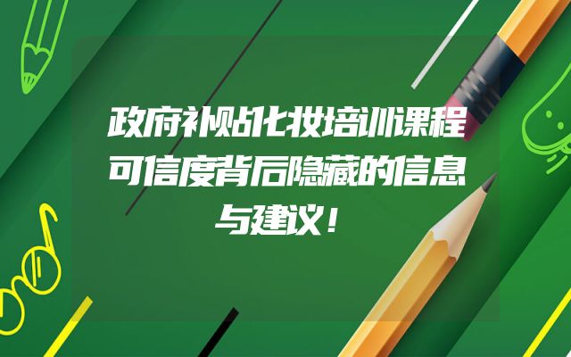 政府补贴化妆培训课程可信度背后隐藏的信息与建议！