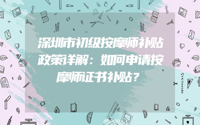 深圳市初级按摩师补贴政策详解：如何申请按摩师证书补贴？