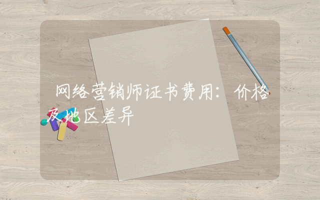 网络营销师证书费用详解：价格及地区差异概览