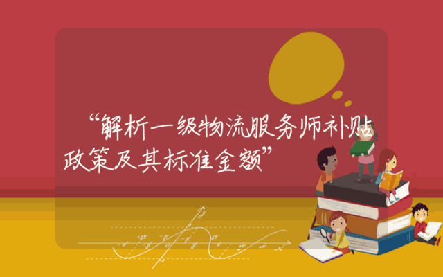 “解析一级物流服务师补贴政策及其标准金额”