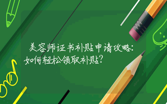 美容师证书补贴申请攻略：如何轻松领取补贴？