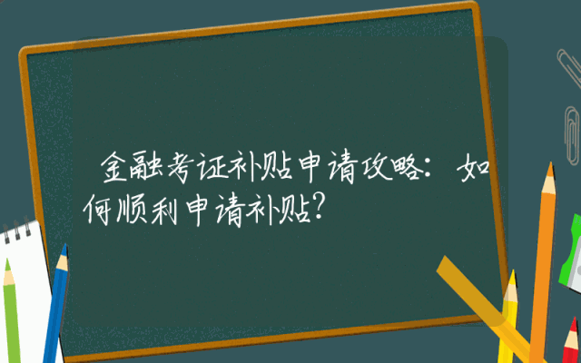 金融考证补贴申请攻略：如何顺利申请补贴？
