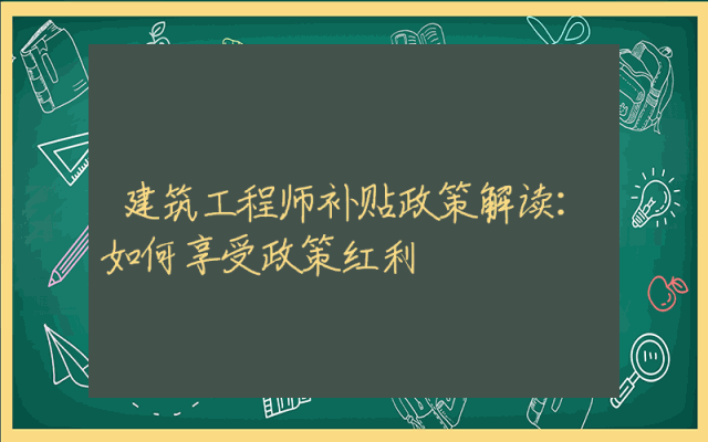 建筑工程师补贴政策解读：如何享受政策红利