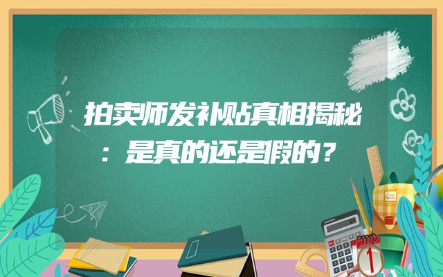 拍卖师发补贴真相揭秘：是真的还是假的？