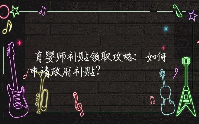 育婴师补贴领取攻略：如何申请政府补贴？