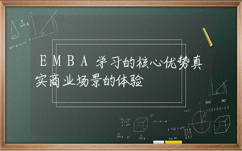 EMBA学习的核心优势真实商业场景的体验