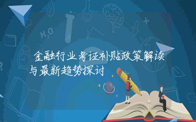 金融行业考证补贴政策解读与最新趋势探讨
