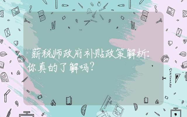 薪税师政府补贴政策解析：你真的了解吗？