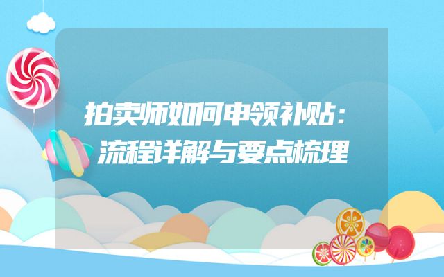 拍卖师如何申领补贴：流程详解与要点梳理