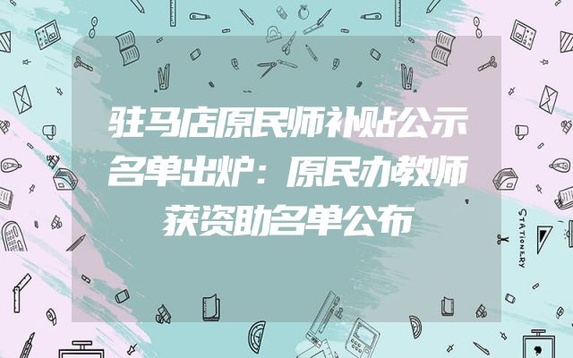 驻马店原民师补贴公示名单出炉：原民办教师获资助名单公布
