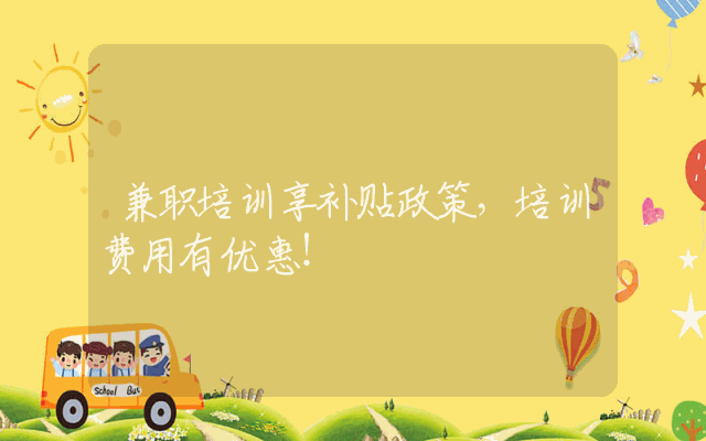 兼职培训享补贴政策，培训费用有优惠！