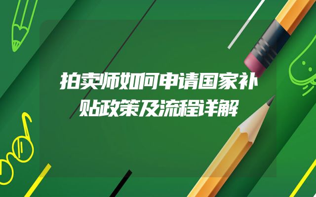 拍卖师如何申请国家补贴政策及流程详解