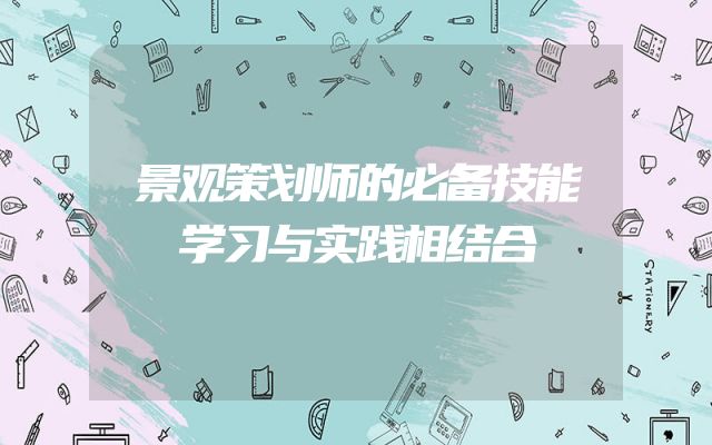 景观策划师的必备技能学习与实践相结合
