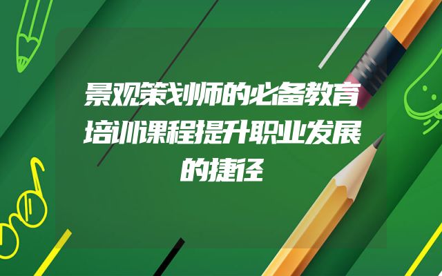 景观策划师的必备教育培训课程提升职业发展的捷径