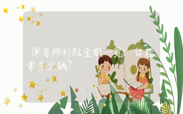 保育师补贴金额一览：你能拿多少钱？