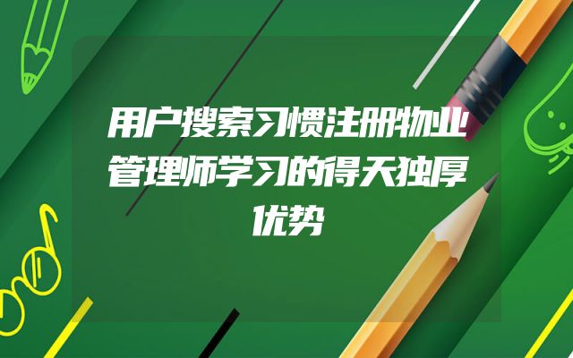 用户搜索习惯注册物业管理师学习的得天独厚优势
