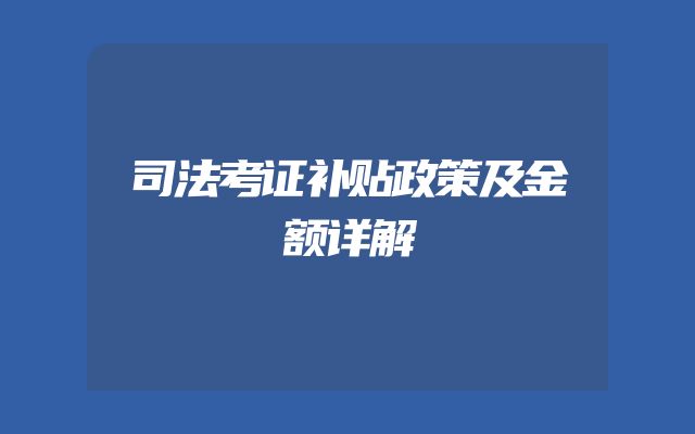 司法考证补贴政策及金额详解