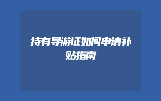 持有导游证如何申请补贴指南