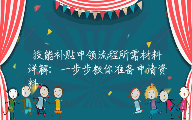 技能补贴申领流程所需材料详解：一步步教你准备申请资料