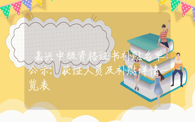 嘉兴中级资格证书补贴名单公示：获证人员及补贴详情一览表