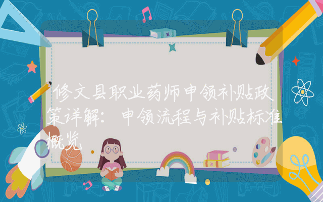 修文县职业药师申领补贴政策详解：申领流程与补贴标准概览