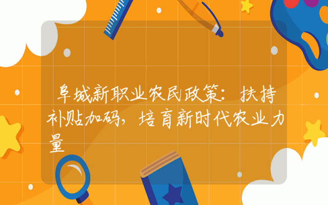 阜城新职业农民政策：扶持补贴加码，培育新时代农业力量