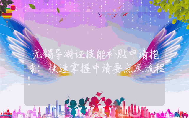 无锡导游证技能补贴申请指南：快速掌握申请要点及流程！