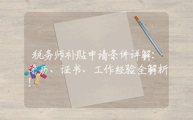 税务师补贴申请条件详解：学历、证书、工作经验全解析！