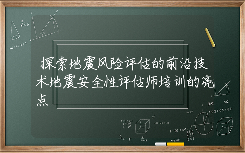 探索地震风险评估的前沿技术地震安全性评估师培训的亮点