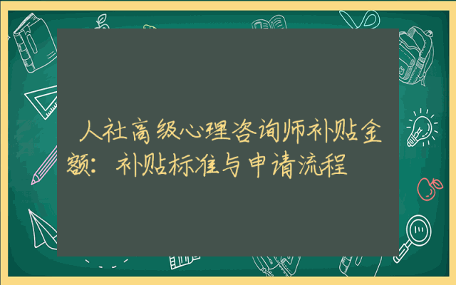 人社高级心理咨询师补贴金额：补贴标准与申请流程