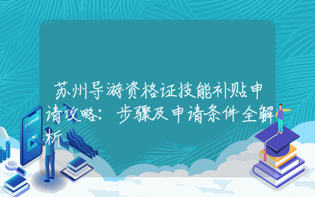 苏州导游资格证技能补贴申请攻略：步骤及申请条件全解析