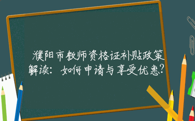 濮阳市教师资格证补贴政策解读：如何申请与享受优惠？