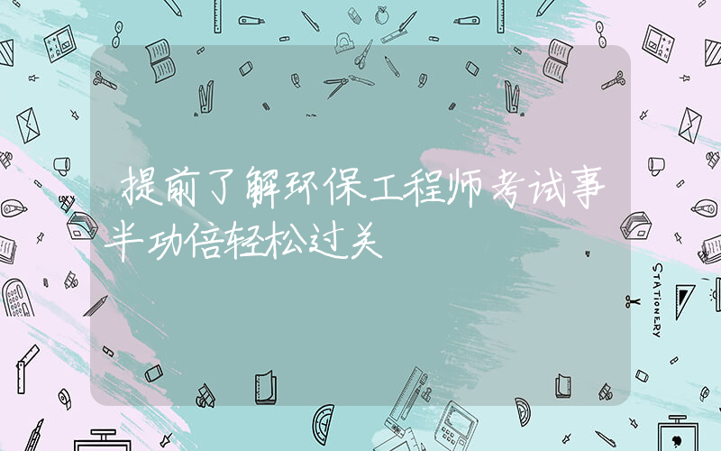 提前了解环保工程师考试事半功倍轻松过关