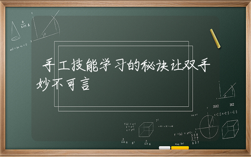 手工技能学习的秘诀让双手妙不可言