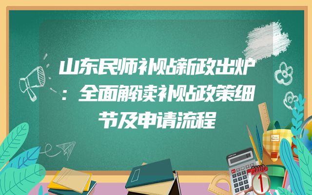 山东民师补贴新政出炉：全面解读补贴政策细节及申请流程