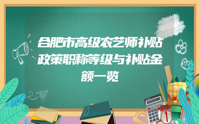 合肥市高级农艺师补贴政策职称等级与补贴金额一览