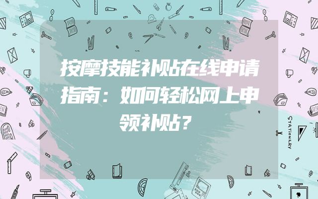 按摩技能补贴在线申请指南：如何轻松网上申领补贴？