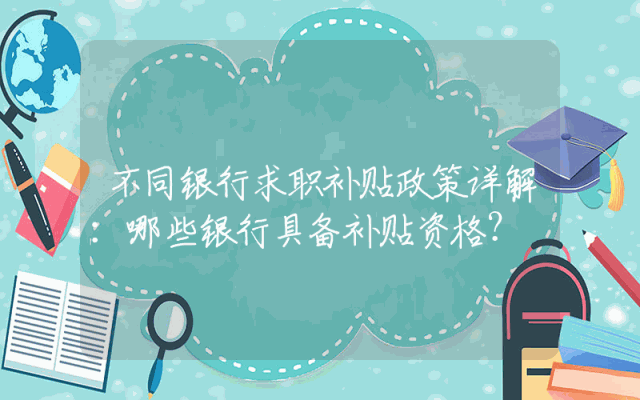 不同银行求职补贴政策详解：哪些银行具备补贴资格？
