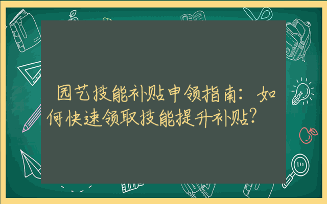 园艺技能补贴申领指南：如何快速领取技能提升补贴？