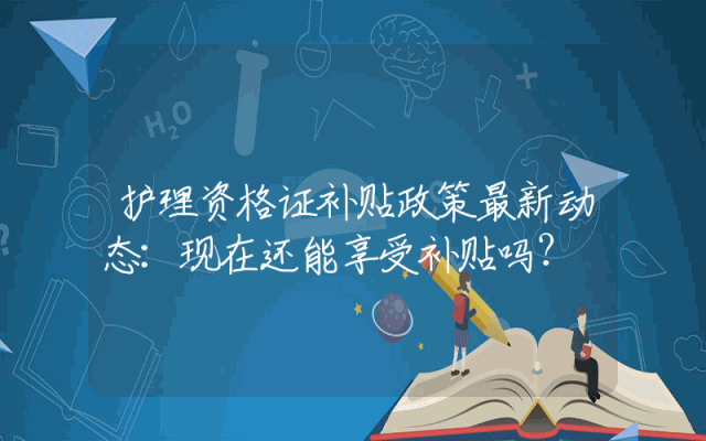 护理资格证补贴政策最新动态：现在还能享受补贴吗？