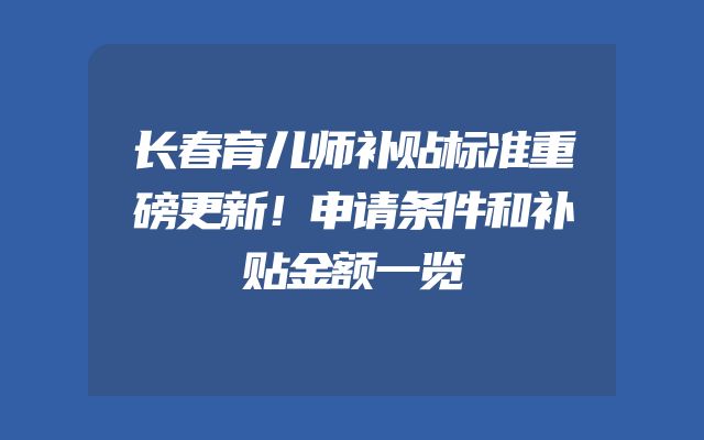 长春育儿师补贴标准重磅更新！申请条件和补贴金额一览