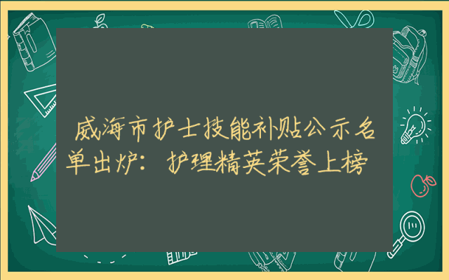 威海市护士技能补贴公示名单出炉：护理精英荣誉上榜