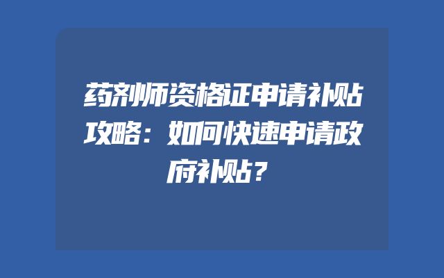 药剂师资格证申请补贴攻略：如何快速申请政府补贴？