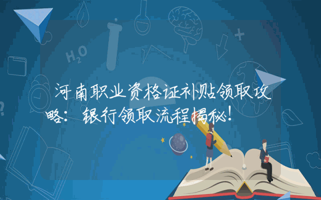 河南职业资格证补贴领取攻略：银行领取流程揭秘！